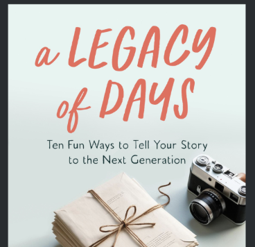 “A Legacy of Days: Ten Fun Ways to Tell Your Story…”